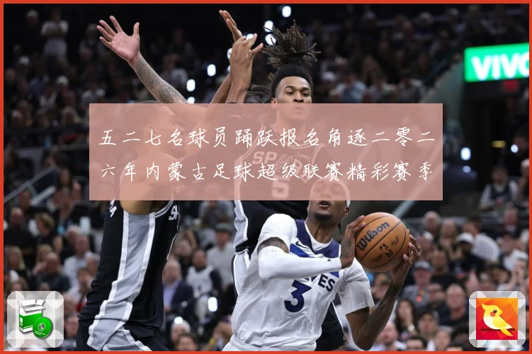 五二七名球员踊跃报名角逐二零二六年内蒙古足球超级联赛精彩赛季战术观察-深度解析