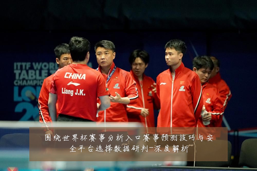围绕世界杯赛事分析入口赛事预测技巧与安全平台选择数据研判-深度解析